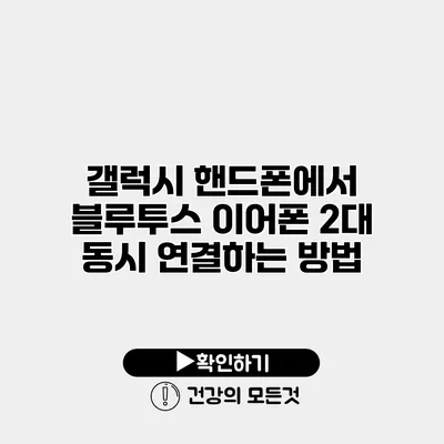 갤럭시 핸드폰에서 블루투스 이어폰 2대 동시 연결하는 방법