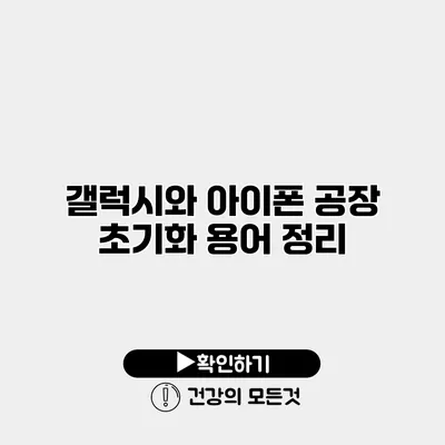 갤럭시와 아이폰 공장 초기화 용어 정리