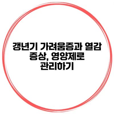 갱년기 가려움증과 열감 증상, 영양제로 관리하기