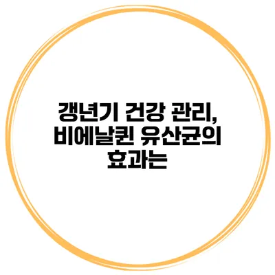 갱년기 건강 관리, 비에날퀸 유산균의 효과는?