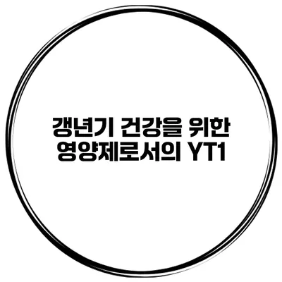 갱년기 건강을 위한 영양제로서의 YT1