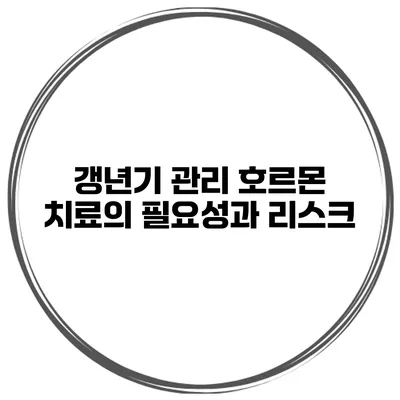 갱년기 관리: 호르몬 치료의 필요성과 리스크
