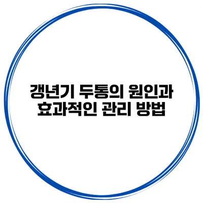 갱년기 두통의 원인과 효과적인 관리 방법