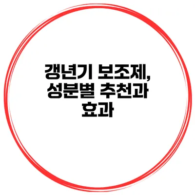 갱년기 보조제, 성분별 추천과 효과