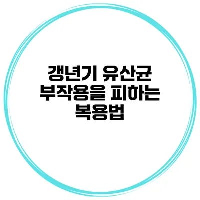 갱년기 유산균 부작용을 피하는 복용법