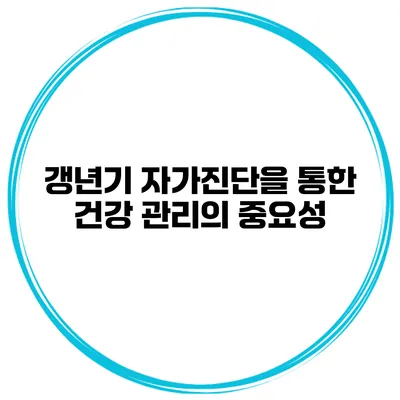 갱년기 자가진단을 통한 건강 관리의 중요성