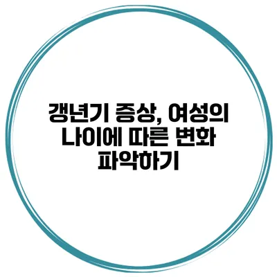 갱년기 증상, 여성의 나이에 따른 변화 파악하기