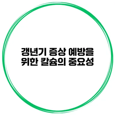 갱년기 증상 예방을 위한 칼슘의 중요성