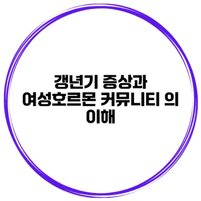갱년기 증상과 여성호르몬 커뮤니티 의 이해