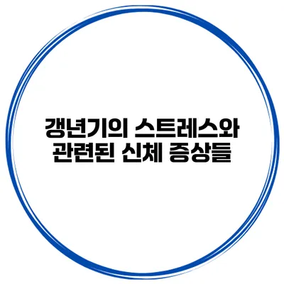 갱년기의 스트레스와 관련된 신체 증상들