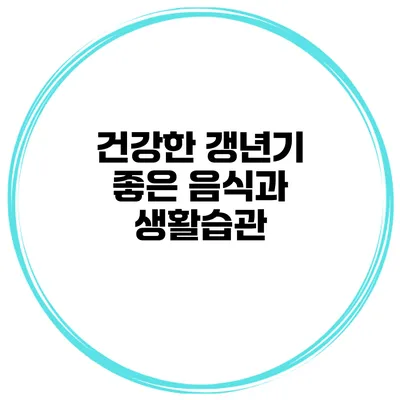 건강한 갱년기 좋은 음식과 생활습관