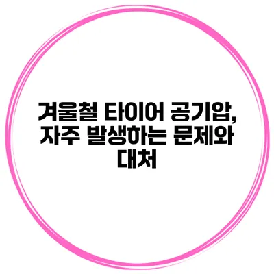 겨울철 타이어 공기압, 자주 발생하는 문제와 대처