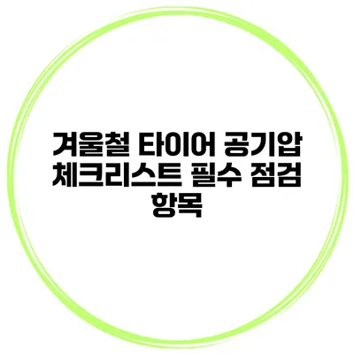 겨울철 타이어 공기압 체크리스트: 필수 점검 항목