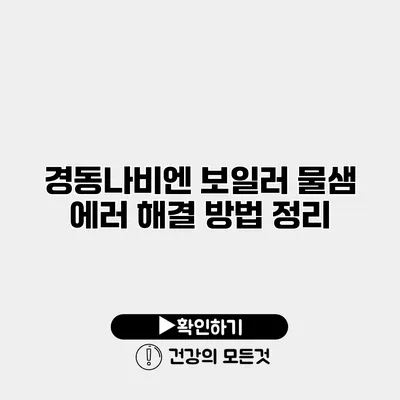 경동나비엔 보일러 물샘 에러 해결 방법 정리