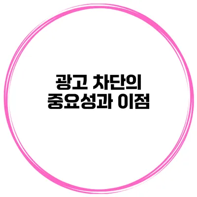 광고 차단의 중요성과 이점