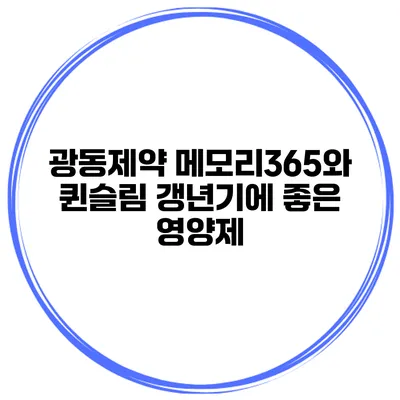 광동제약 메모리365와 퀸슬림: 갱년기에 좋은 영양제
