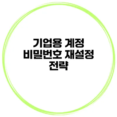 기업용 계정 비밀번호 재설정 전략