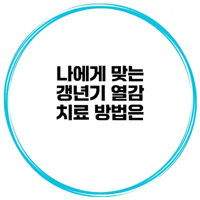나에게 맞는 갱년기 열감 치료 방법은?