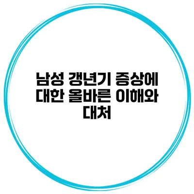 남성 갱년기 증상에 대한 올바른 이해와 대처
