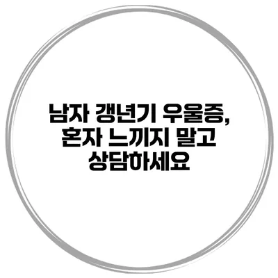 남자 갱년기 우울증, 혼자 느끼지 말고 상담하세요