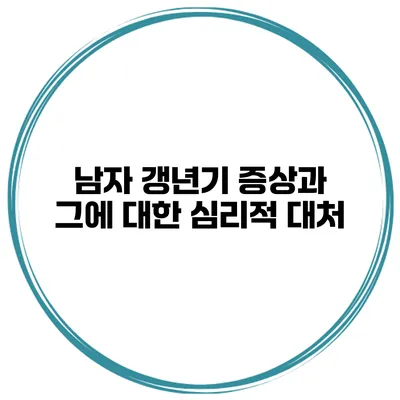 남자 갱년기 증상과 그에 대한 심리적 대처