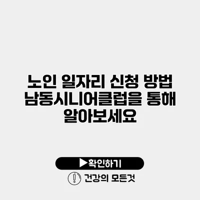 노인 일자리 신청 방법 남동시니어클럽을 통해 알아보세요