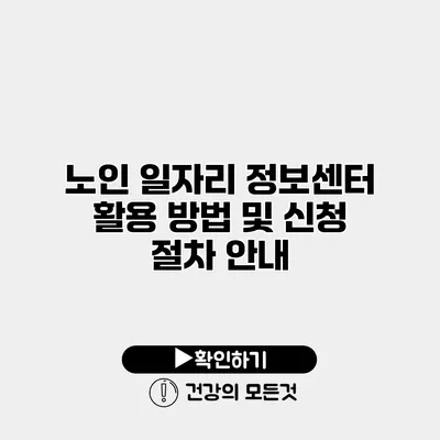 노인 일자리 정보센터 활용 방법 및 신청 절차 안내