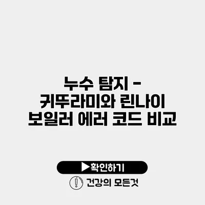 누수 탐지 - 귀뚜라미와 린나이 보일러 에러 코드 비교