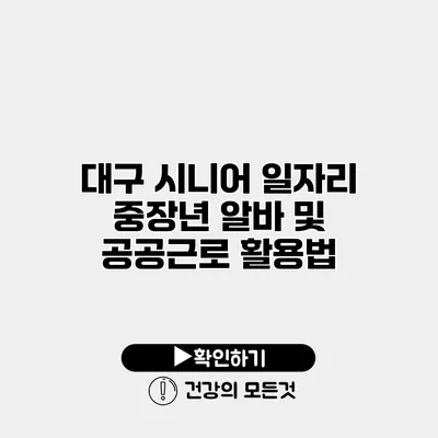 대구 시니어 일자리 중장년 알바 및 공공근로 활용법