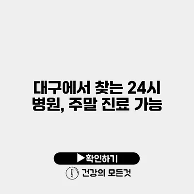 대구에서 찾는 24시 병원, 주말 진료 가능