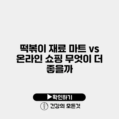 떡볶이 재료 마트 vs 온라인 쇼핑 무엇이 더 좋을까?