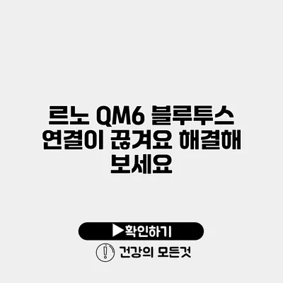 르노 QM6 블루투스 연결이 끊겨요? 해결해 보세요