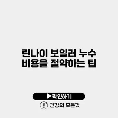 린나이 보일러 누수 비용을 절약하는 팁