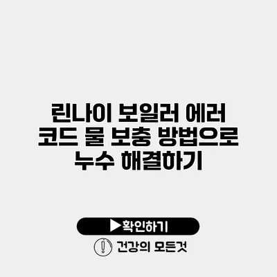 린나이 보일러 에러 코드 물 보충 방법으로 누수 해결하기