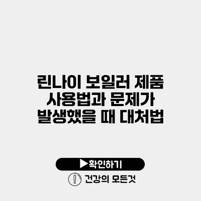 린나이 보일러 제품 사용법과 문제가 발생했을 때 대처법