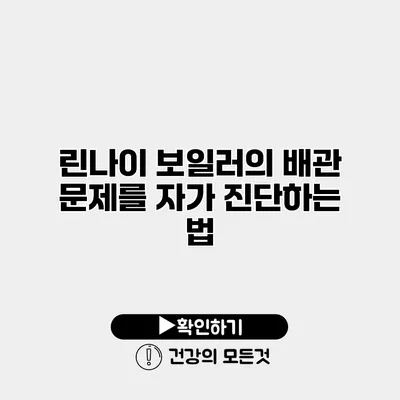 린나이 보일러의 배관 문제를 자가 진단하는 법