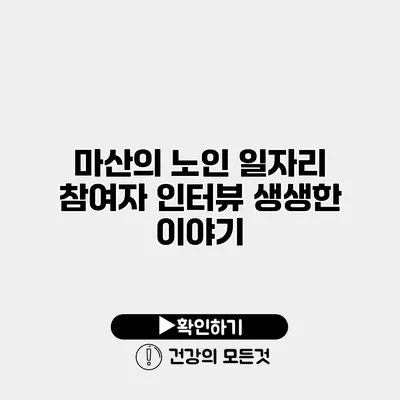 마산의 노인 일자리 참여자 인터뷰 생생한 이야기