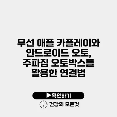 무선 애플 카플레이와 안드로이드 오토, 주파집 오토박스를 활용한 연결법