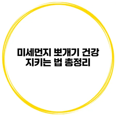 미세먼지 뽀개기 건강 지키는 법 총정리