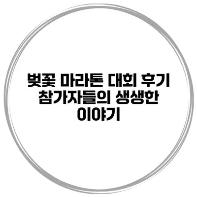 벚꽃 마라톤 대회 후기 참가자들의 생생한 이야기
