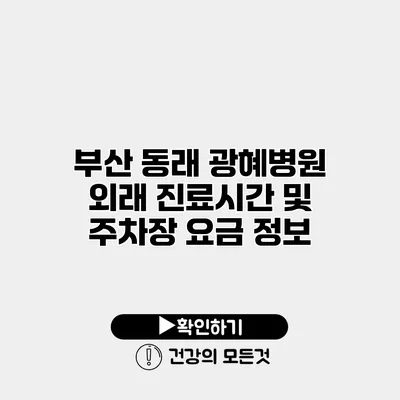 부산 동래 광혜병원 외래 진료시간 및 주차장 요금 정보