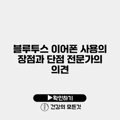 블루투스 이어폰 사용의 장점과 단점 전문가의 의견