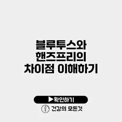 블루투스와 핸즈프리의 차이점 이해하기