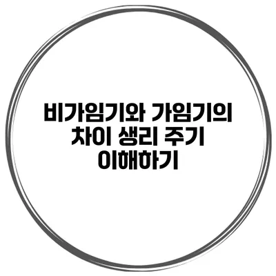 비가임기와 가임기의 차이 생리 주기 이해하기