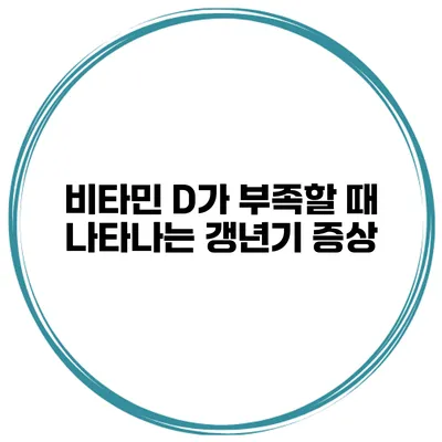 비타민 D가 부족할 때 나타나는 갱년기 증상