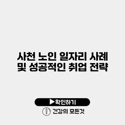 사천 노인 일자리 사례 및 성공적인 취업 전략