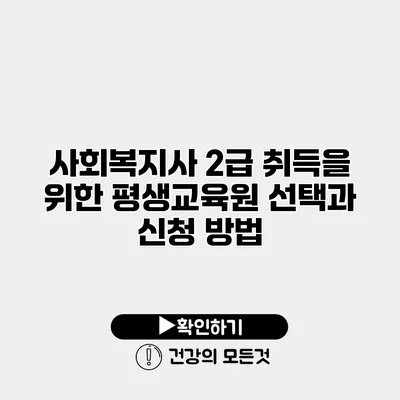 사회복지사 2급 취득을 위한 평생교육원 선택과 신청 방법