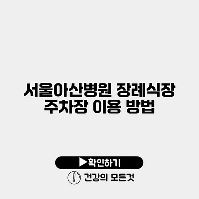 서울아산병원 장례식장 주차장 이용 방법