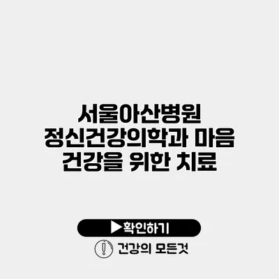 서울아산병원 정신건강의학과 마음 건강을 위한 치료