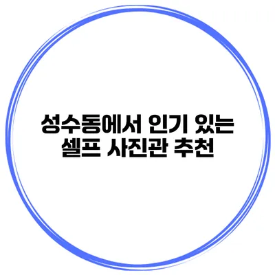 성수동에서 인기 있는 셀프 사진관 추천
